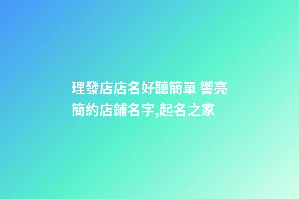 理發店店名好聽簡單 響亮簡約店鋪名字,起名之家-第1張-店鋪起名-玄機派